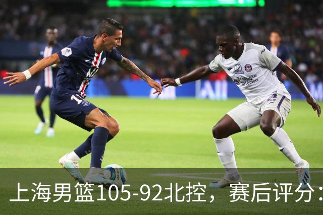 上海男篮105-92北控，赛后评分：2人满分 麦基优秀 张镇麟越打越好